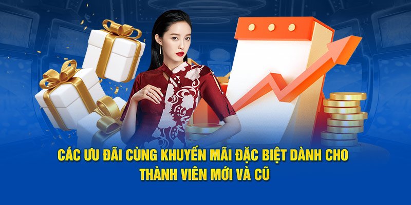 Các ưu đãi cùng khuyến mãi đặc biệt dành cho thành viên mới và cũ 